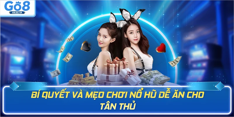 Bí quyết và mẹo chơi nổ hũ dễ ăn cho tân thủ