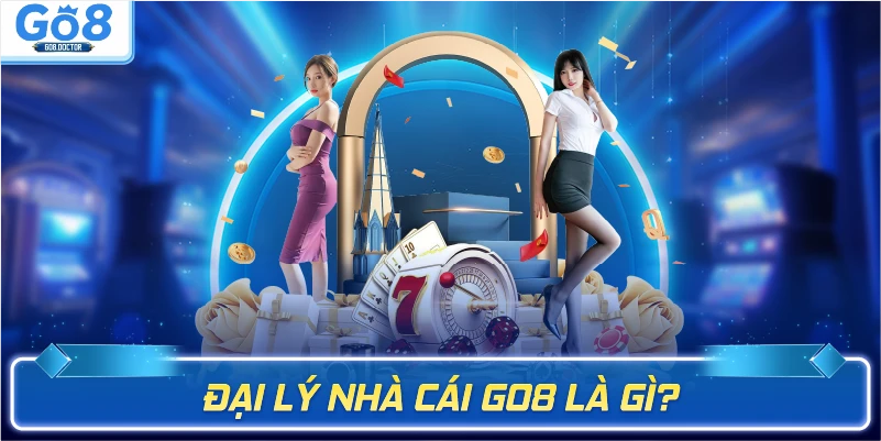 Đại lý nhà cái GO8 là gì?
